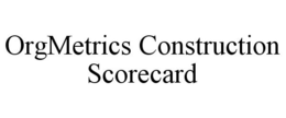 ORGMETRICS CONSTRUCTION SCORECARD trademark