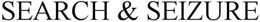 SEARCH &  SEIZURE trademark