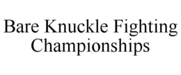 BARE KNUCKLE FIGHTING CHAMPIONSHIPS trademark