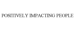 POSITIVELY IMPACTING PEOPLE trademark