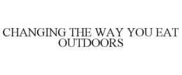 CHANGING THE WAY YOU EAT OUTDOORS trademark