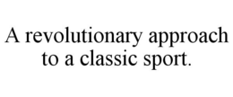 A REVOLUTIONARY APPROACH TO A CLASSIC SPORT. trademark