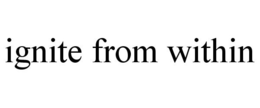 IGNITE FROM WITHIN trademark