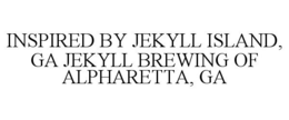 INSPIRED BY JEKYLL ISLAND, GA JEKYLL BREWING OF ALPHARETTA, GA trademark