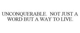 UNCONQUERABLE. NOT JUST A WORD BUT A WAY TO LIVE. trademark