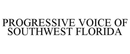 PROGRESSIVE VOICE OF SOUTHWEST FLORIDA trademark