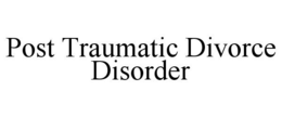 POST TRAUMATIC DIVORCE DISORDER trademark