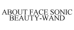 ABOUT FACE SONIC BEAUTY-WAND trademark