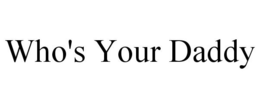 WHO'S YOUR DADDY trademark