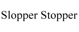 SLOPPER STOPPER trademark