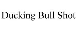 DUCKING BULL SHOT trademark