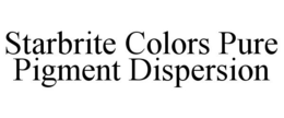 STARBRITE COLORS PURE PIGMENT DISPERSION trademark