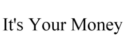 IT'S YOUR MONEY trademark