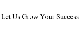 LET US GROW YOUR SUCCESS trademark