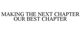 MAKING THE NEXT CHAPTER OUR BEST CHAPTER trademark