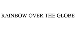 RAINBOW OVER THE GLOBE trademark