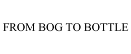 FROM BOG TO BOTTLE trademark