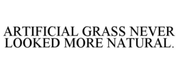 ARTIFICIAL GRASS NEVER LOOKED MORE NATURAL. trademark