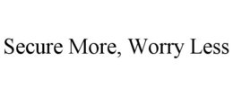 SECURE MORE, WORRY LESS trademark