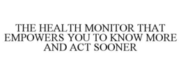 THE HEALTH MONITOR THAT EMPOWERS YOU TO KNOW MORE AND ACT SOONER trademark