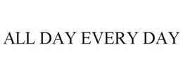 ALL DAY EVERY DAY trademark