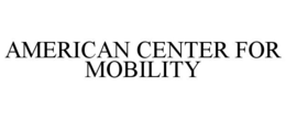 AMERICAN CENTER FOR MOBILITY trademark