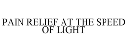 PAIN RELIEF AT THE SPEED OF LIGHT trademark