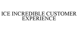 ICE INCREDIBLE CUSTOMER EXPERIENCE trademark