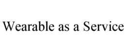 WEARABLE AS A SERVICE trademark