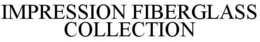 IMPRESSION FIBERGLASS COLLECTION trademark