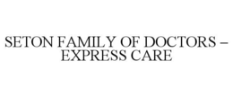 SETON FAMILY OF DOCTORS - EXPRESS CARE trademark
