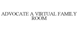 ADVOCATE A VIRTUAL FAMILY ROOM trademark