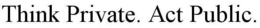 THINK PRIVATE. ACT PUBLIC. trademark