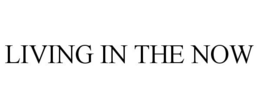 LIVING IN THE NOW trademark