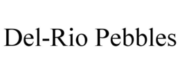 DEL-RIO PEBBLES trademark