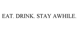 EAT. DRINK. STAY AWHILE. trademark