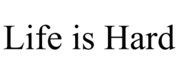 LIFE IS HARD trademark