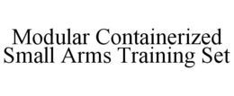 MODULAR CONTAINERIZED SMALL ARMS TRAINING SET trademark