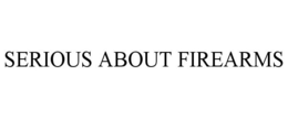 SERIOUS ABOUT FIREARMS trademark