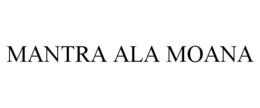 MANTRA ALA MOANA trademark