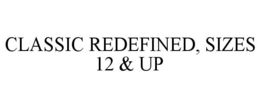 CLASSIC REDEFINED, SIZES 12 & UP trademark