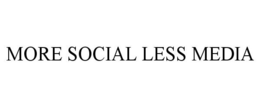 MORE SOCIAL LESS MEDIA trademark