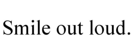 SMILE OUT LOUD. trademark