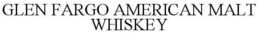 GLEN FARGO AMERICAN MALT WHISKEY trademark