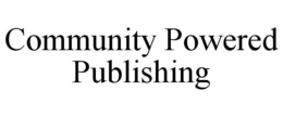 COMMUNITY POWERED PUBLISHING trademark