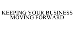KEEPING YOUR BUSINESS MOVING FORWARD trademark