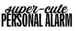 SUPER-CUTE PERSONAL ALARM trademark