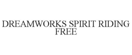 DREAMWORKS SPIRIT RIDING FREE trademark