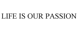 LIFE IS OUR PASSION trademark