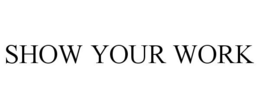 SHOW YOUR WORK trademark